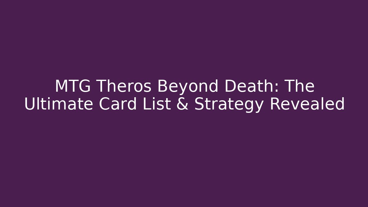 MTG Theros Beyond Death: The Ultimate Card List & Strategy Revealed