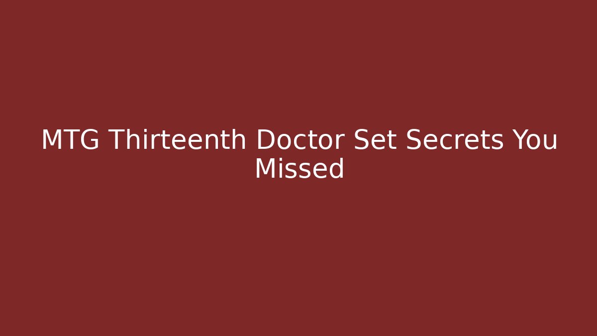 MTG Thirteenth Doctor Set Secrets You Missed