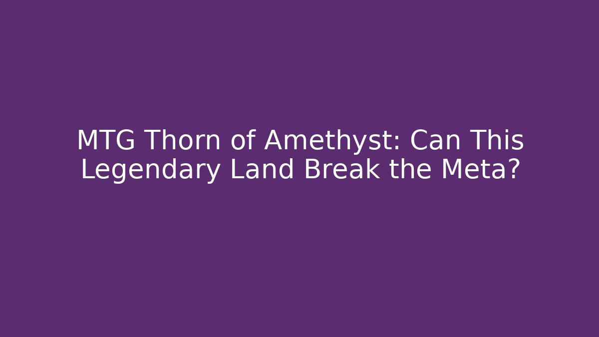 MTG Thorn of Amethyst: Can This Legendary Land Break the Meta?