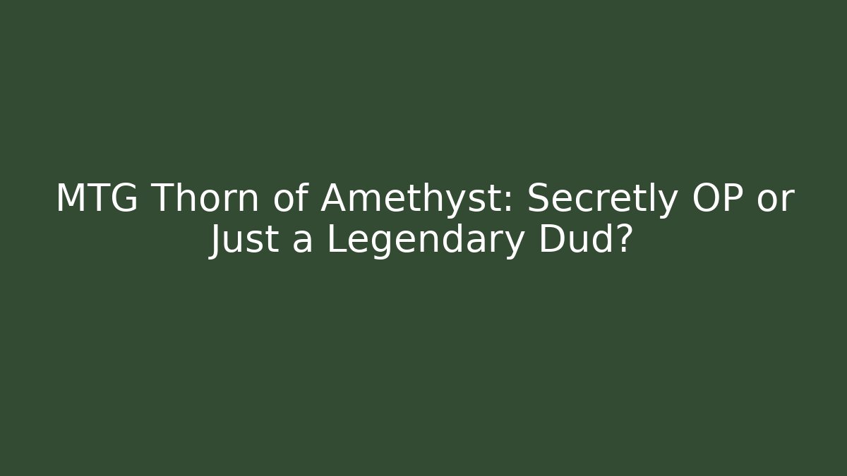 MTG Thorn of Amethyst: Secretly OP or Just a Legendary Dud?