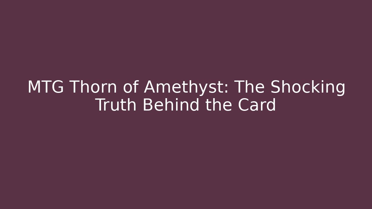MTG Thorn of Amethyst: The Shocking Truth Behind the Card