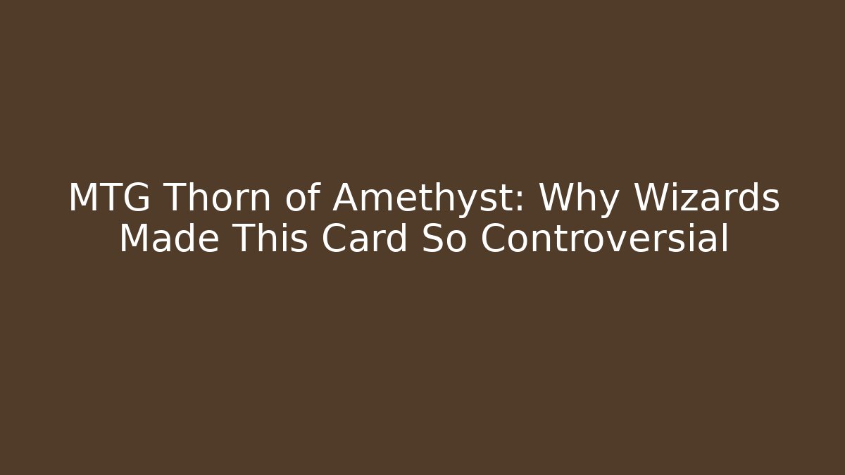 MTG Thorn of Amethyst: Why Wizards Made This Card So Controversial
