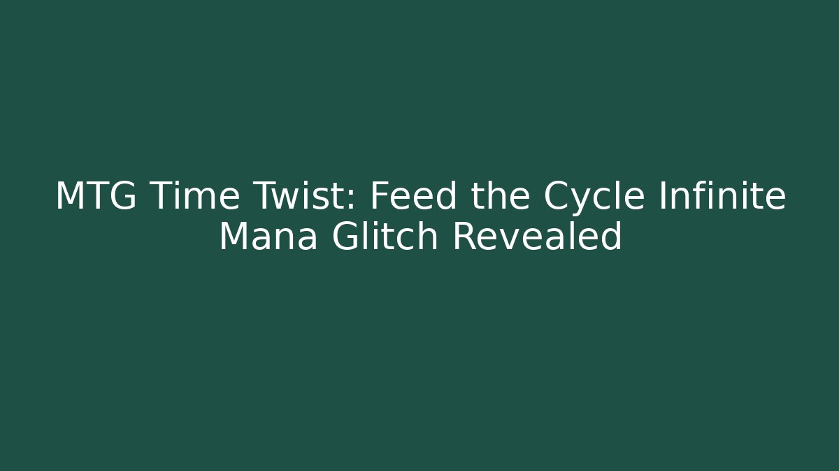 MTG Time Twist: Feed the Cycle Infinite Mana Glitch Revealed