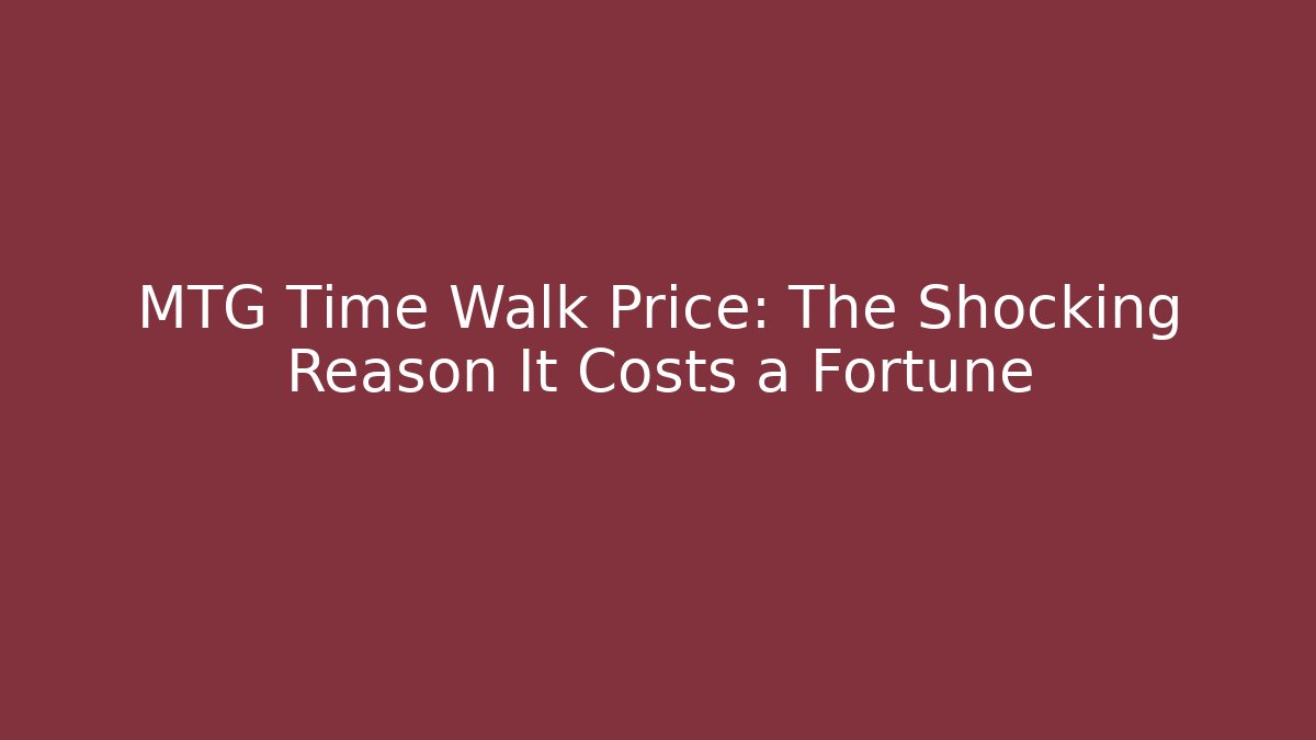 MTG Time Walk Price: The Shocking Reason It Costs a Fortune