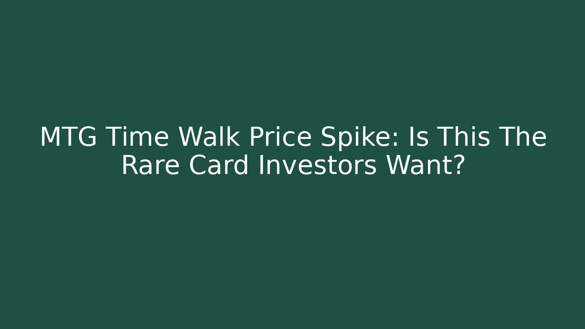 MTG Time Walk Price Spike: Is This The Rare Card Investors Want?