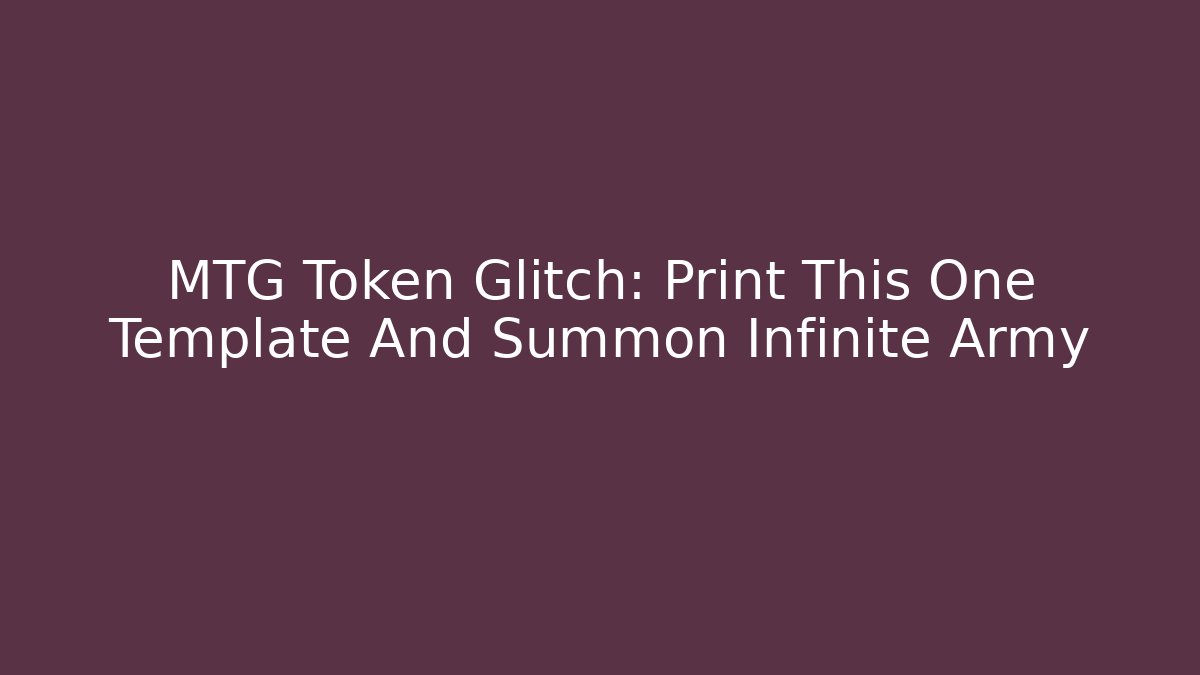 MTG Token Glitch: Print This One Template And Summon Infinite Army - Critter Realm