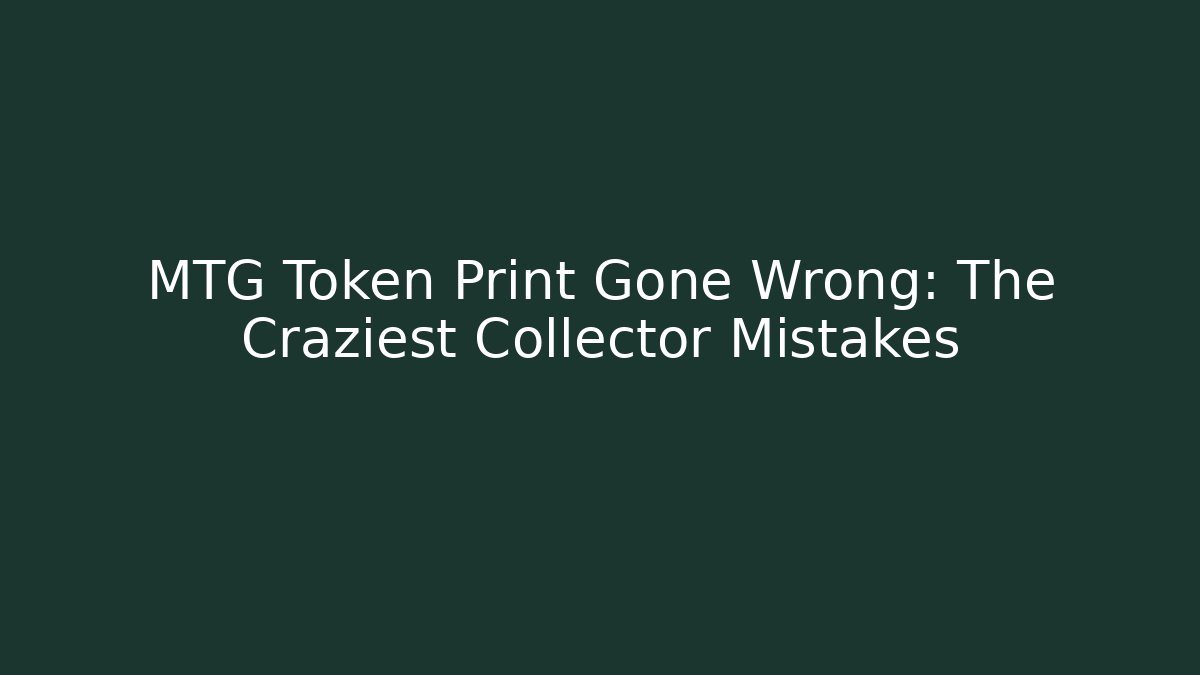 MTG Token Print Gone Wrong: The Craziest Collector Mistakes