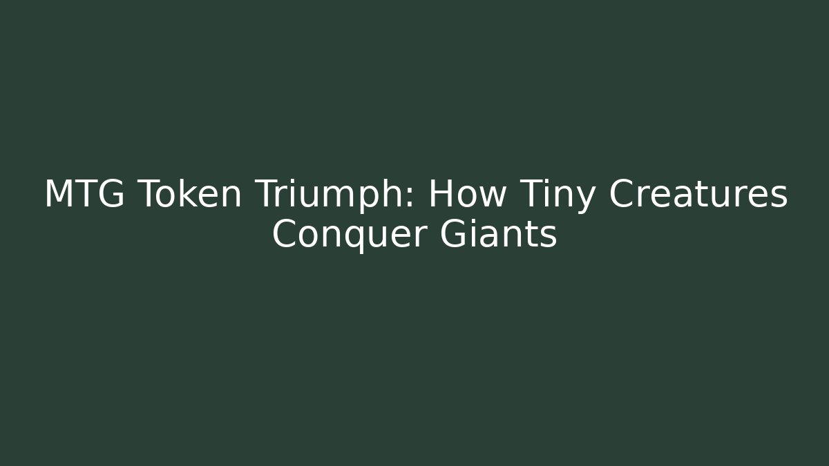MTG Token Triumph: How Tiny Creatures Conquer Giants