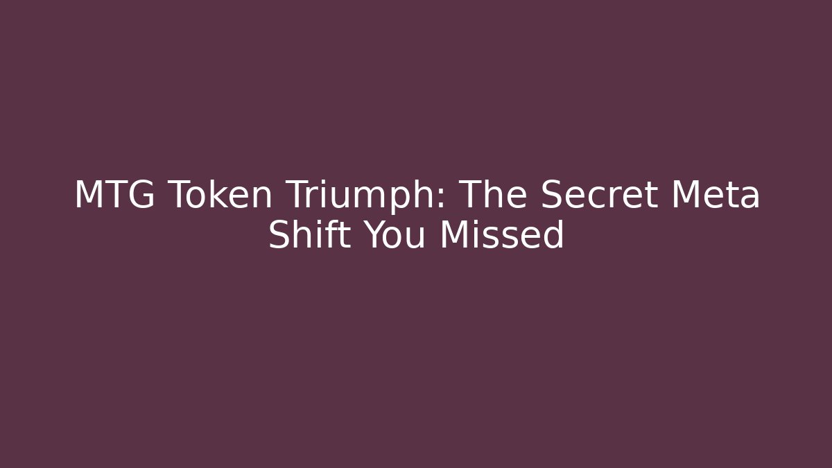 MTG Token Triumph: The Secret Meta Shift You Missed