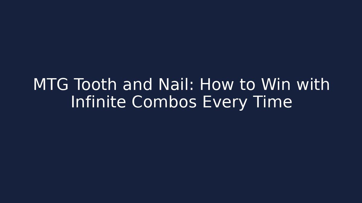 MTG Tooth and Nail: How to Win with Infinite Combos Every Time