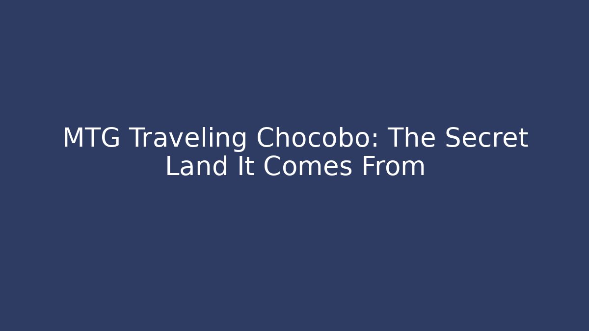 MTG Traveling Chocobo: The Secret Land It Comes From