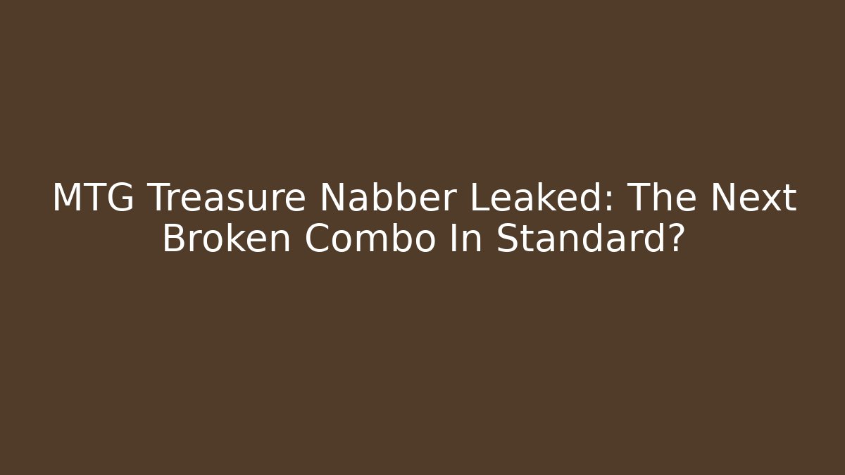 MTG Treasure Nabber Leaked: The Next Broken Combo In Standard?