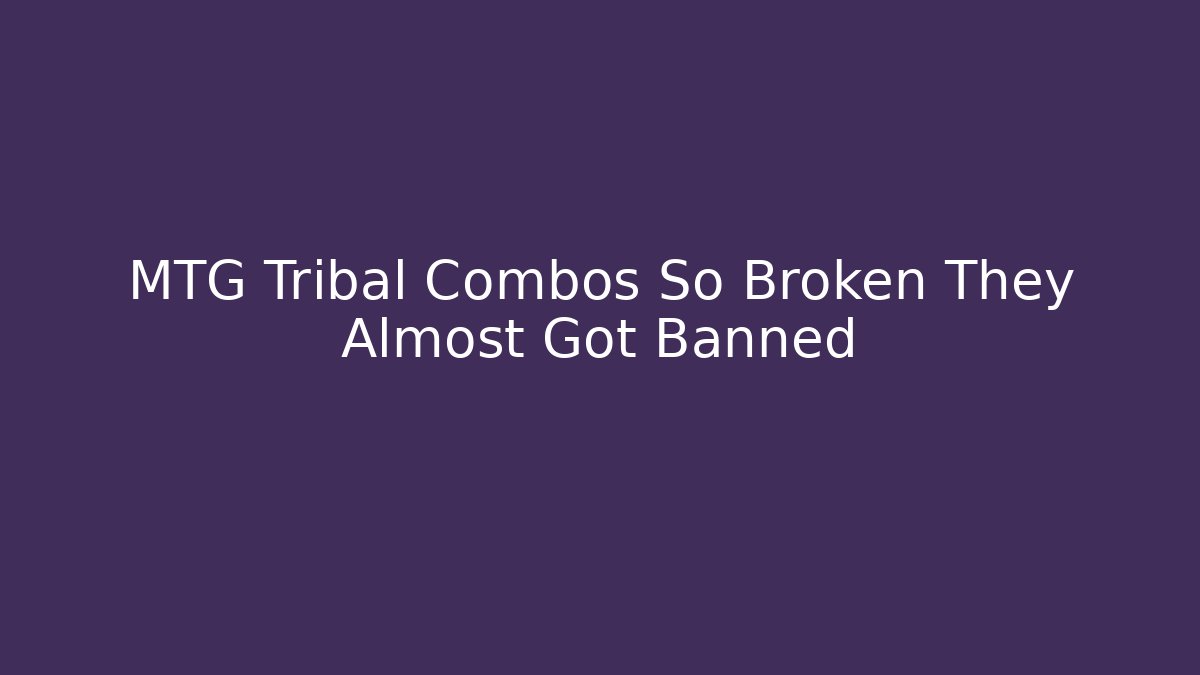 MTG Tribal Combos So Broken They Almost Got Banned