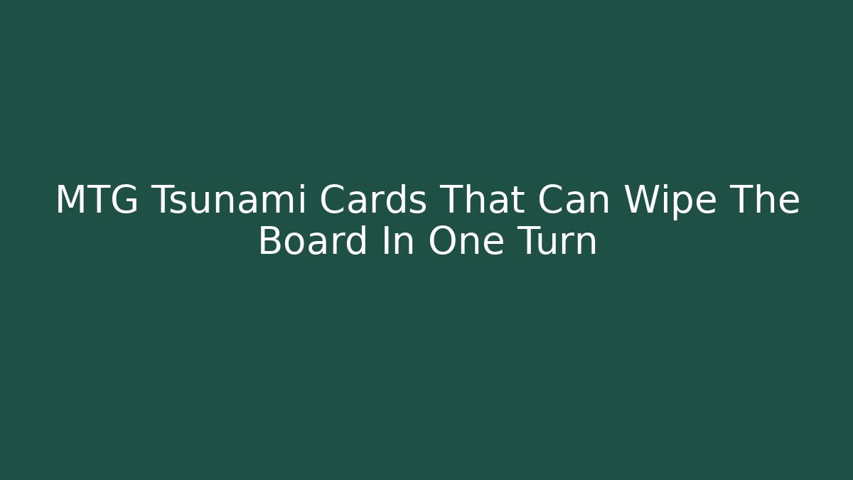 MTG Tsunami Cards That Can Wipe The Board In One Turn