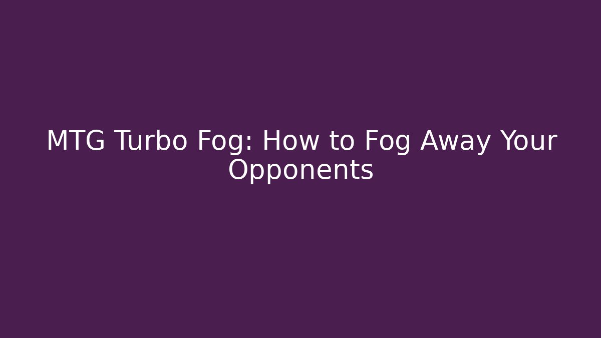 MTG Turbo Fog: How to Fog Away Your Opponents