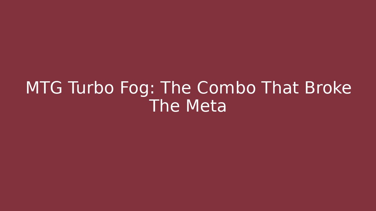 MTG Turbo Fog: The Combo That Broke The Meta