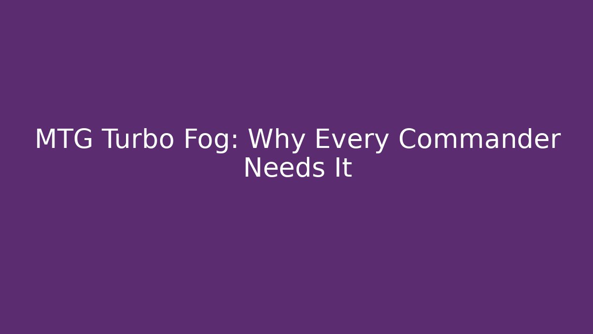 MTG Turbo Fog: Why Every Commander Needs It - Critter Realm