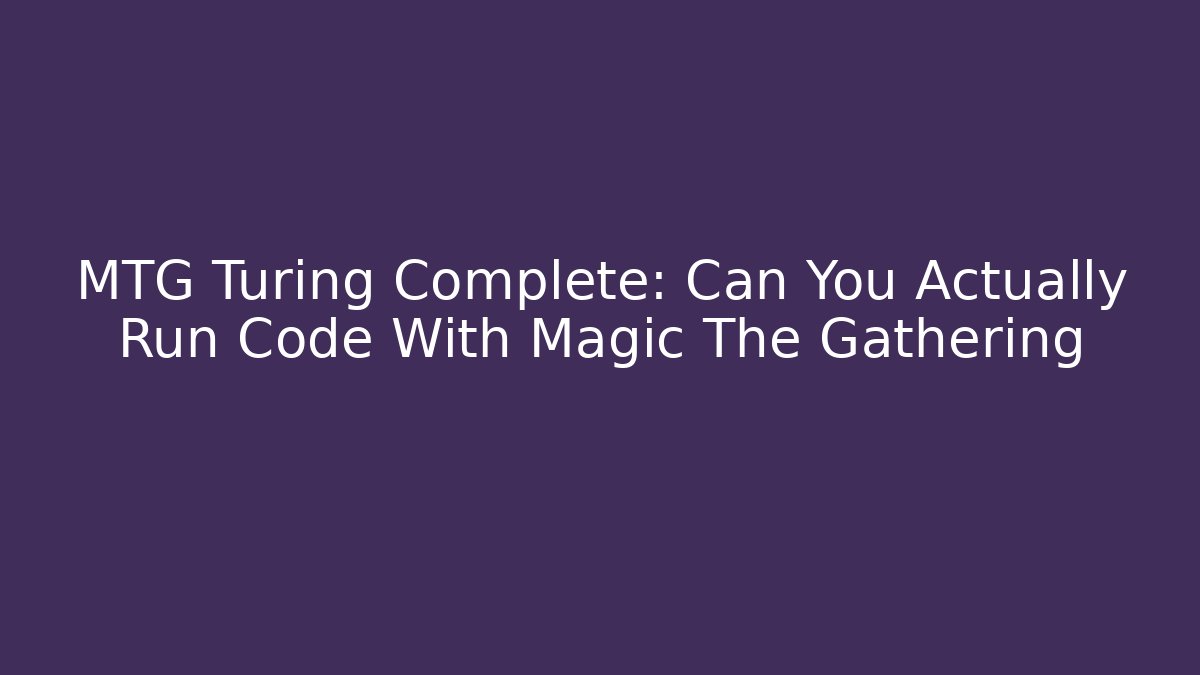 MTG Turing Complete: Can You Actually Run Code With Magic The Gathering