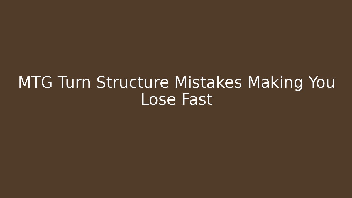 MTG Turn Structure Mistakes Making You Lose Fast