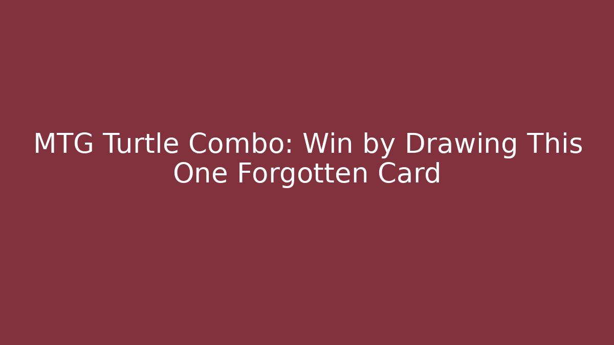 MTG Turtle Combo: Win by Drawing This One Forgotten Card