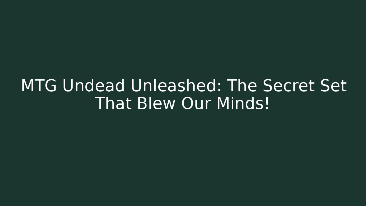 MTG Undead Unleashed: The Secret Set That Blew Our Minds!