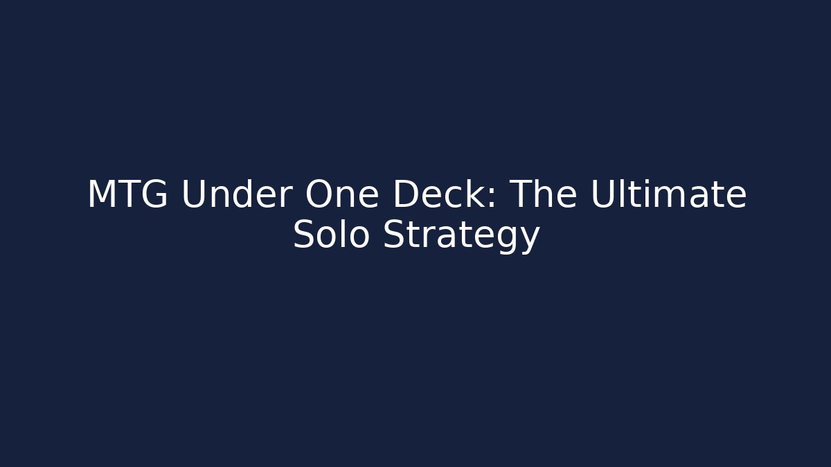 MTG Under One Deck: The Ultimate Solo Strategy