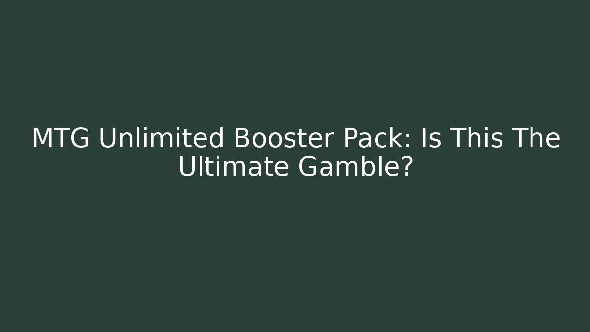 MTG Unlimited Booster Pack: Is This The Ultimate Gamble? - Critter Realm