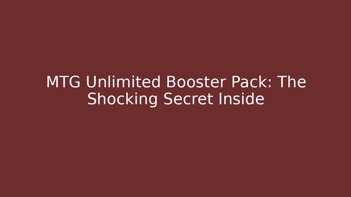 MTG Unlimited Booster Pack: The Shocking Secret Inside