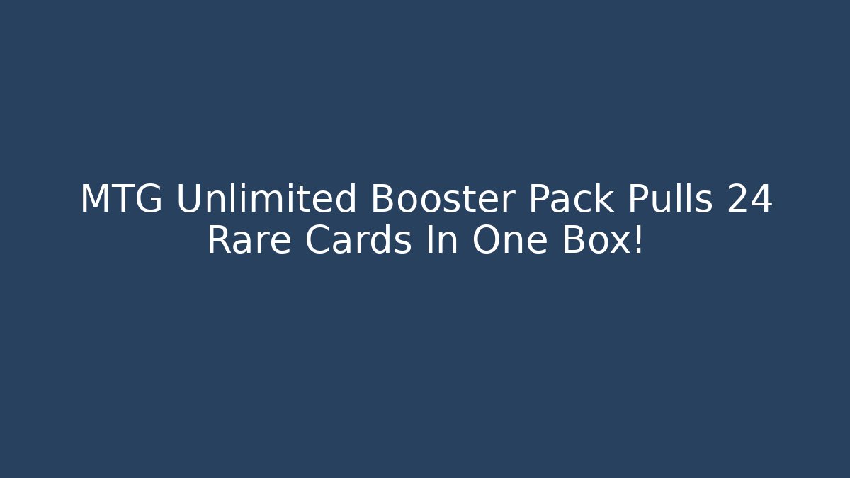MTG Unlimited Booster Pack Pulls 24 Rare Cards In One Box!