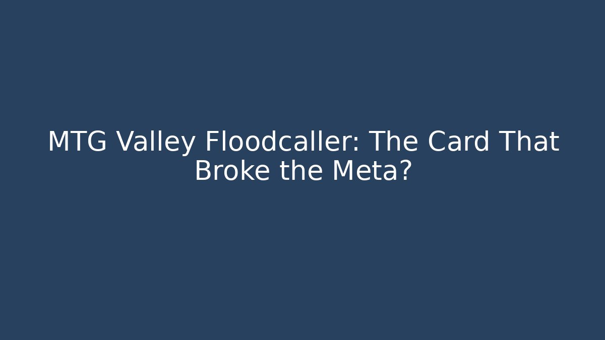 MTG Valley Floodcaller: The Card That Broke the Meta? - Critter Realm