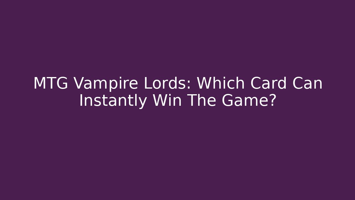 MTG Vampire Lords: Which Card Can Instantly Win The Game?