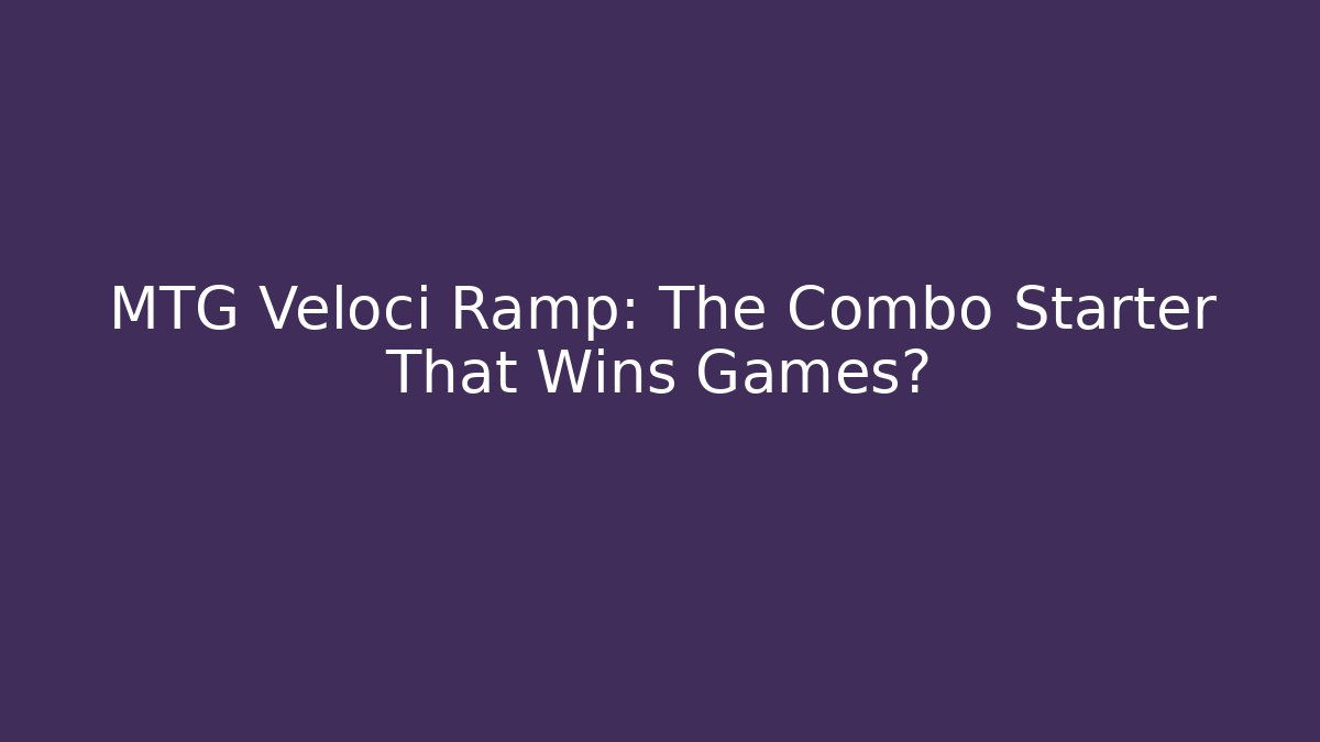 MTG Veloci Ramp: The Combo Starter That Wins Games?