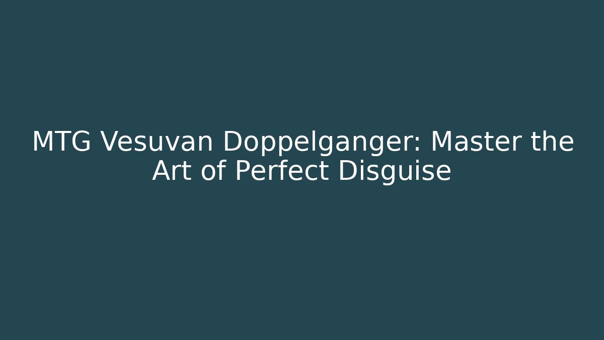 MTG Vesuvan Doppelganger: Master the Art of Perfect Disguise