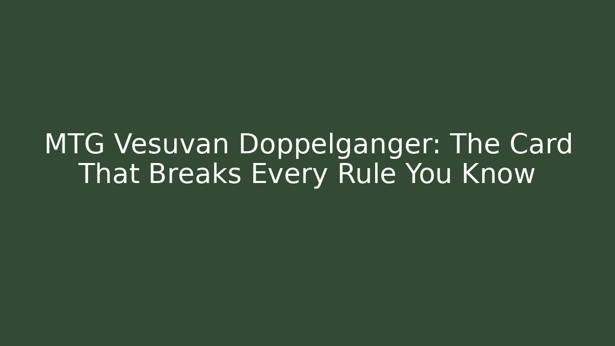 MTG Vesuvan Doppelganger: The Card That Breaks Every Rule You Know