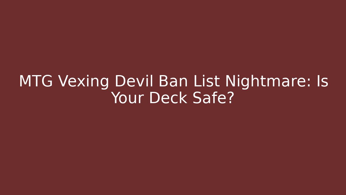 MTG Vexing Devil Ban List Nightmare: Is Your Deck Safe?