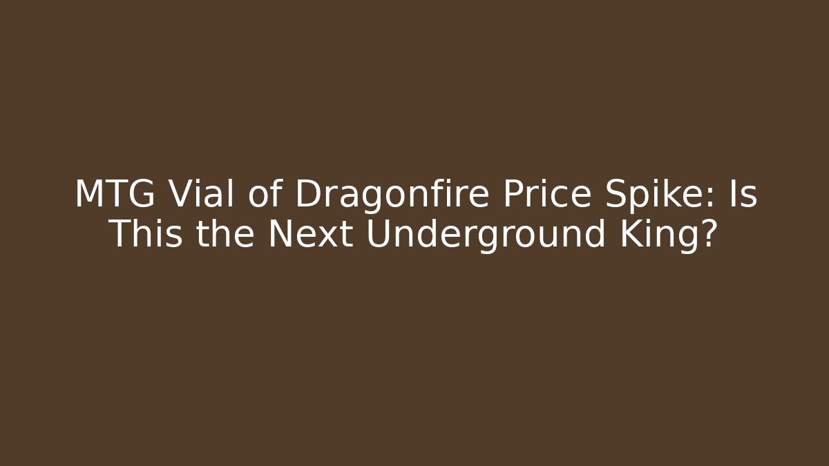 MTG Vial of Dragonfire Price Spike: Is This the Next Underground King?
