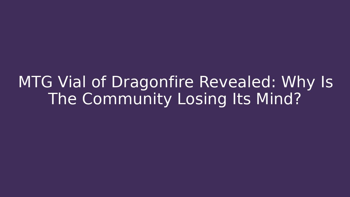 MTG Vial of Dragonfire Revealed: Why Is The Community Losing Its Mind?