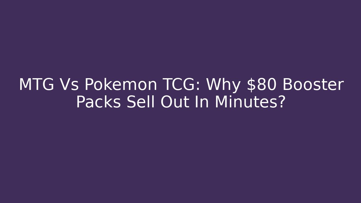 MTG Vs Pokemon TCG: Why $80 Booster Packs Sell Out In Minutes?