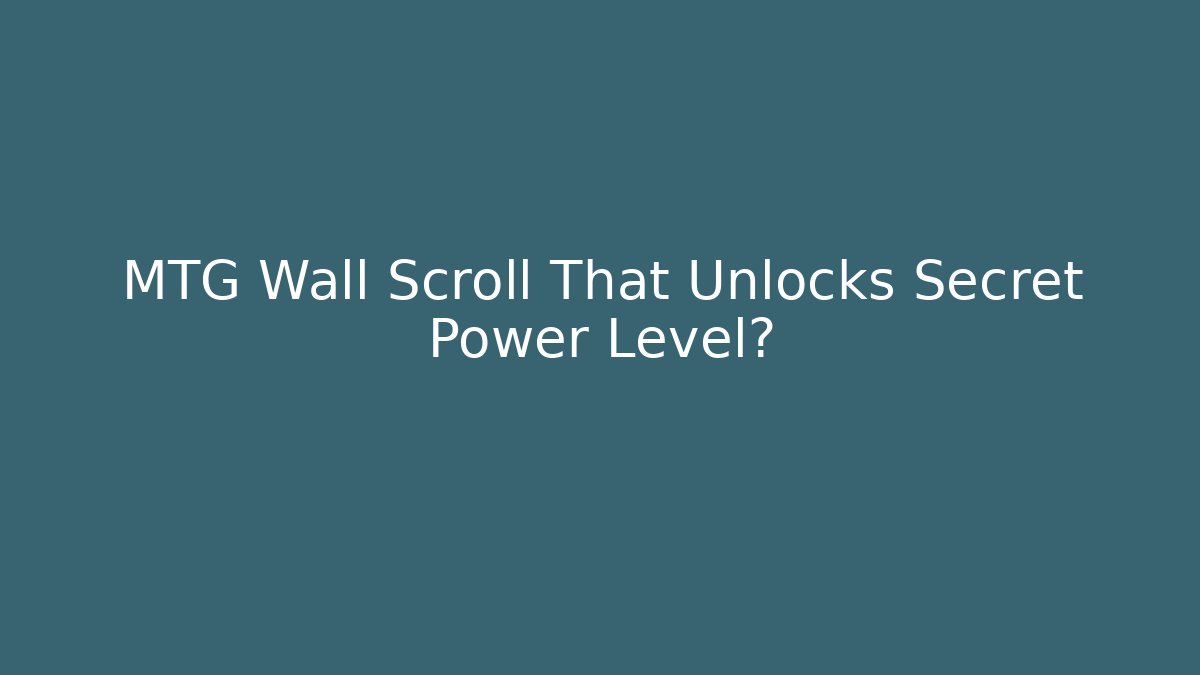 MTG Wall Scroll That Unlocks Secret Power Level?