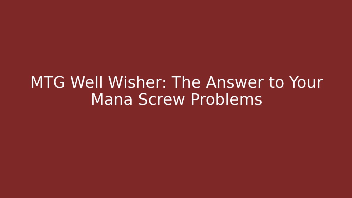 MTG Well Wisher: The Answer to Your Mana Screw Problems