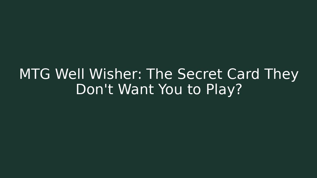 MTG Well Wisher: The Secret Card They Don't Want You to Play?
