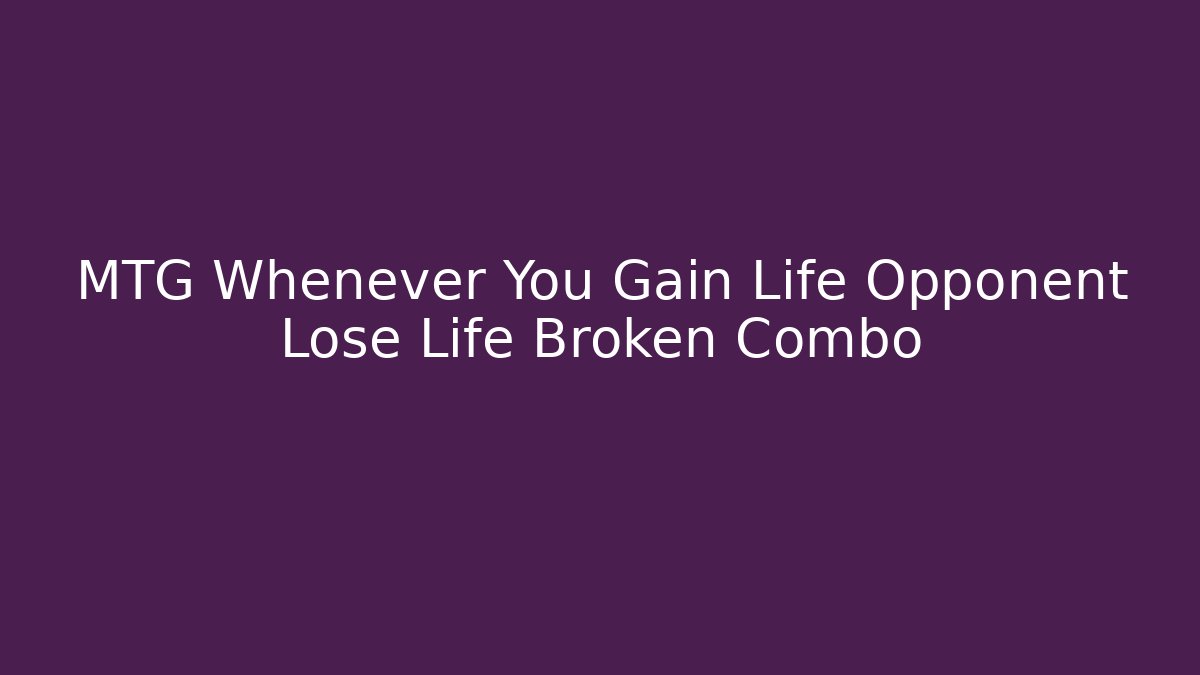 MTG Whenever You Gain Life Opponent Lose Life Broken Combo