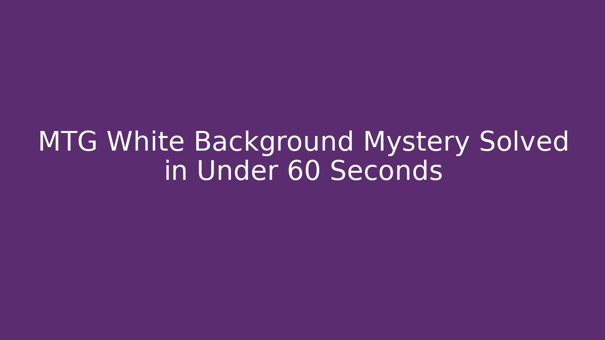 MTG White Background Mystery Solved in Under 60 Seconds