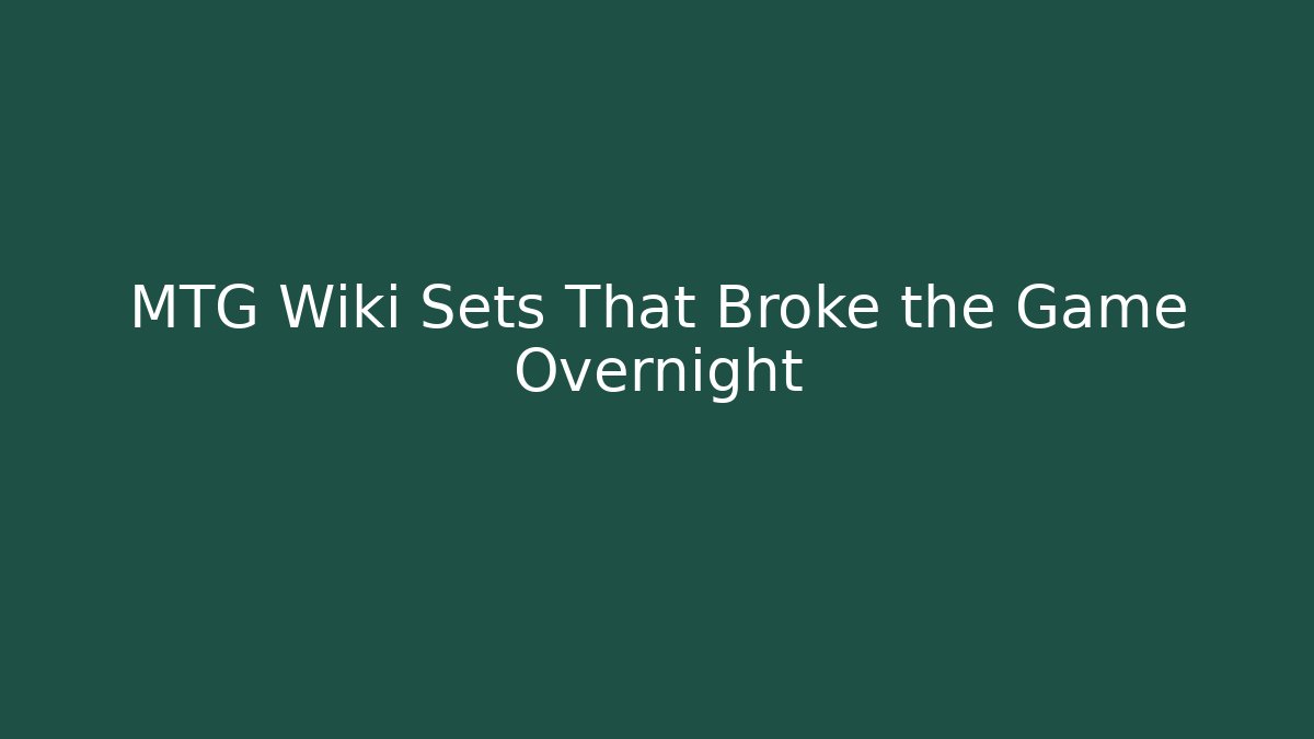 MTG Wiki Sets That Broke the Game Overnight - Critter Realm