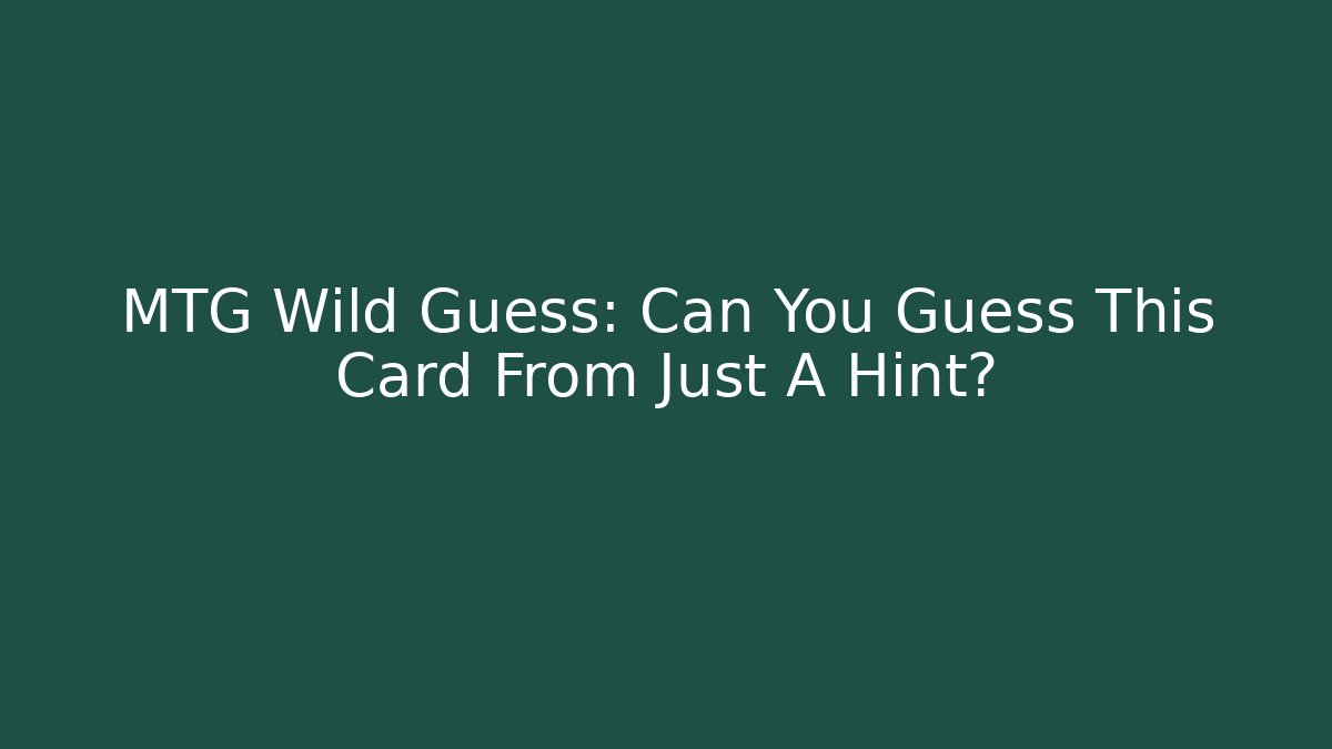MTG Wild Guess: Can You Guess This Card From Just A Hint?