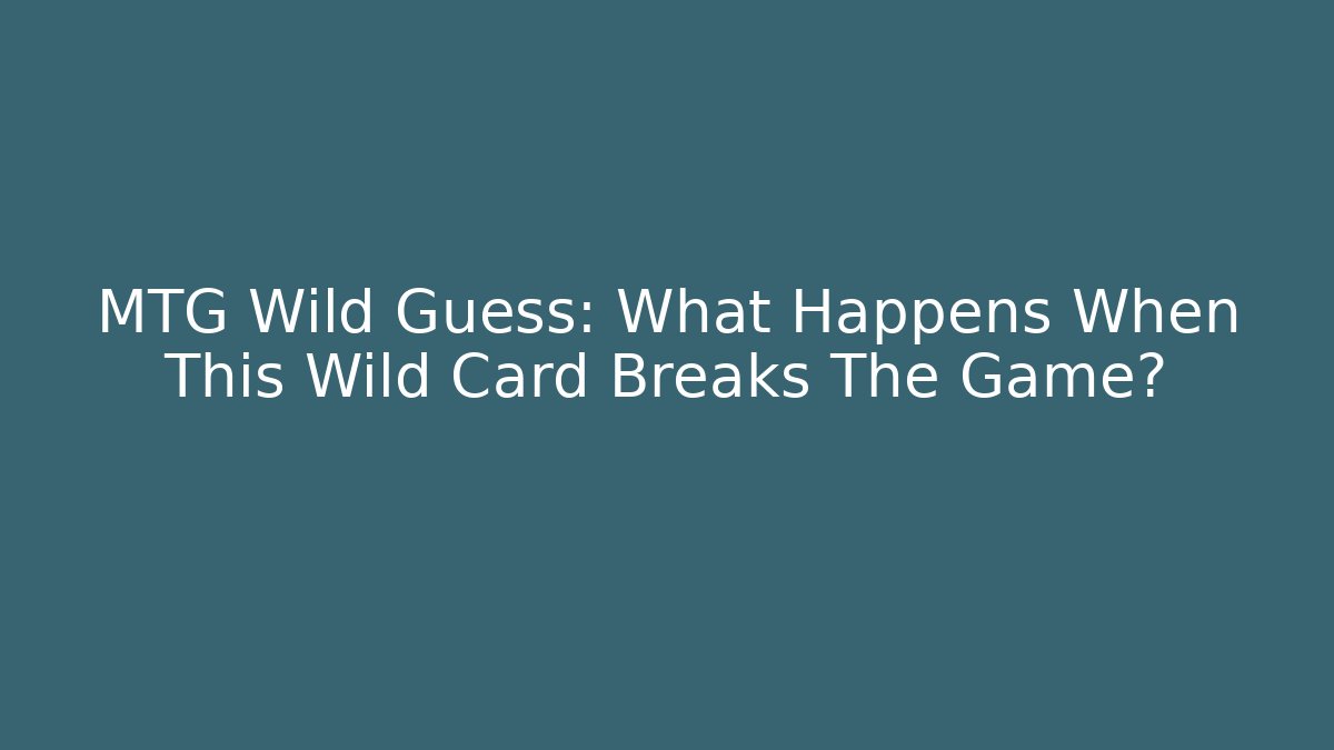 MTG Wild Guess: What Happens When This Wild Card Breaks The Game?