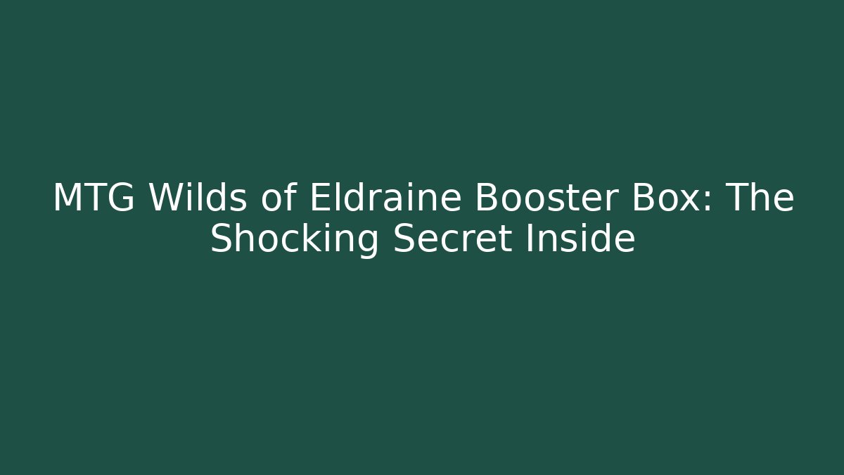 MTG Wilds of Eldraine Booster Box: The Shocking Secret Inside