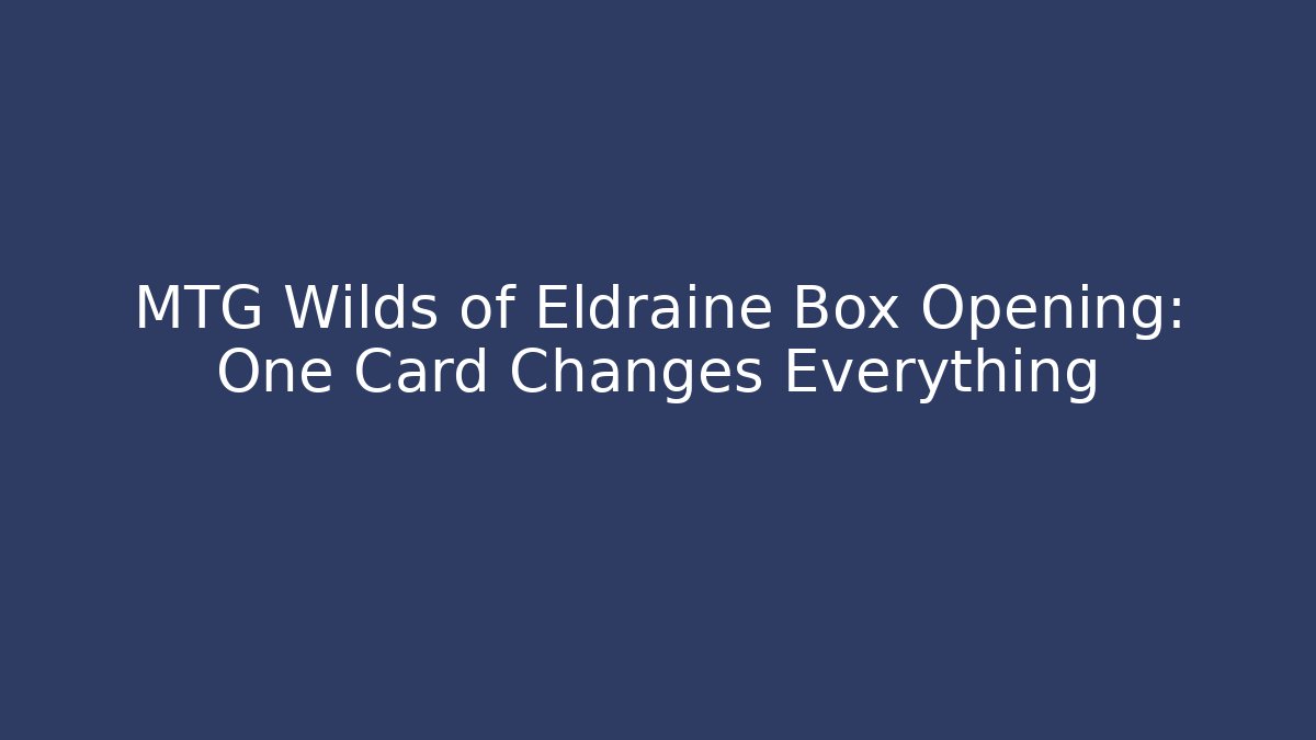 MTG Wilds of Eldraine Box Opening: One Card Changes Everything