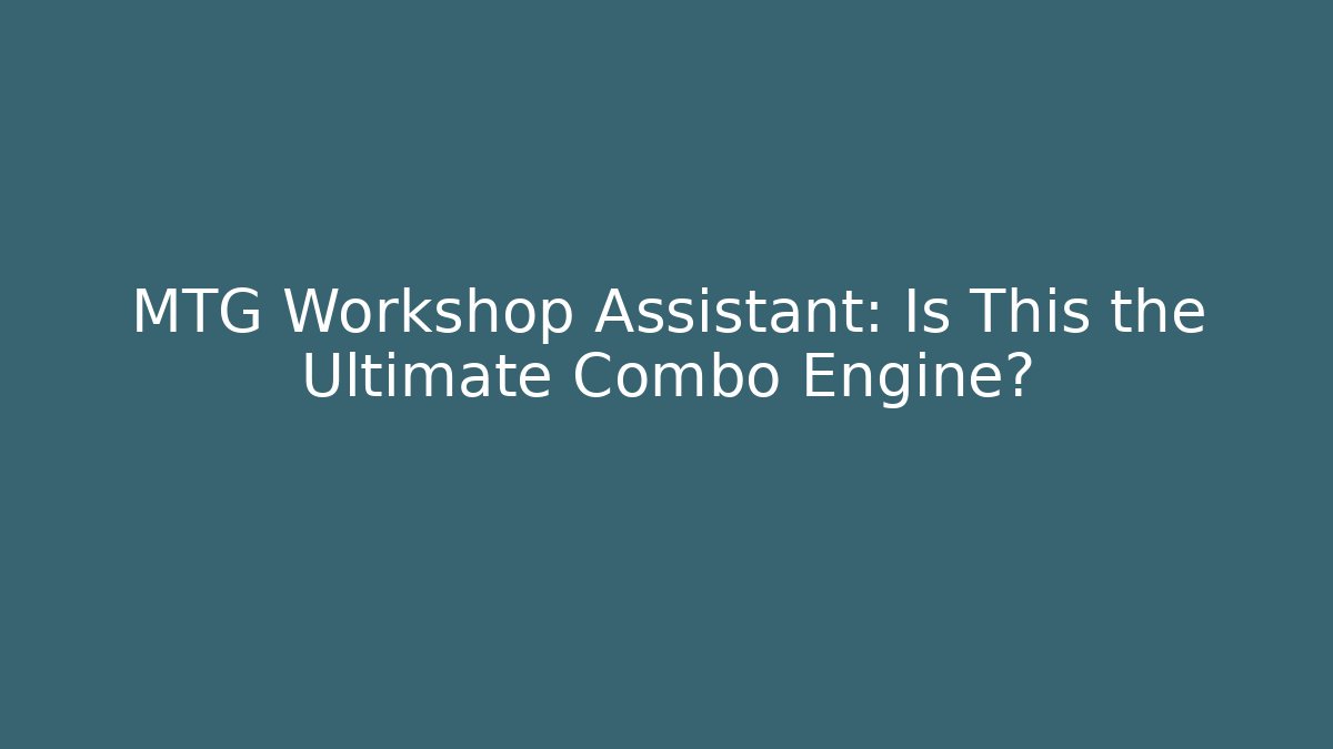 MTG Workshop Assistant: Is This the Ultimate Combo Engine? - Critter Realm