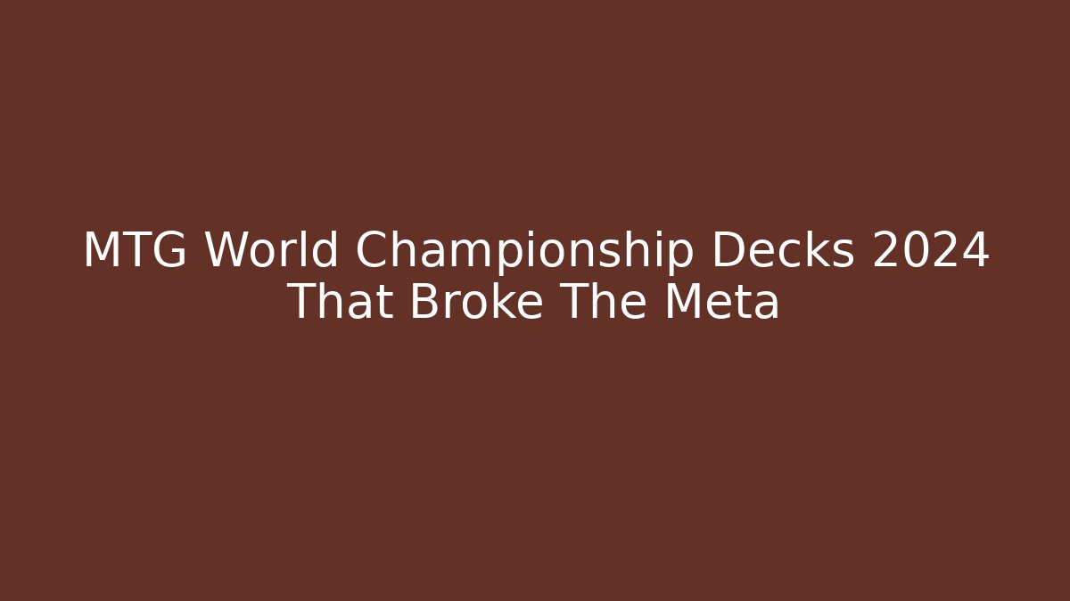 MTG World Championship Decks 2024 That Broke The Meta